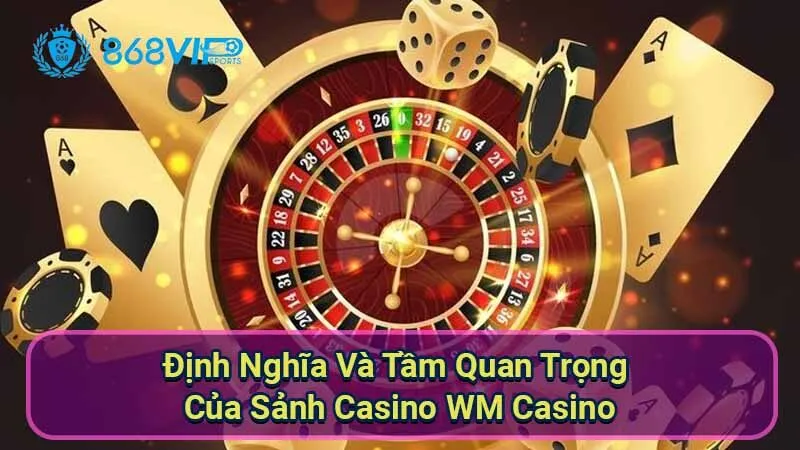 dinh-nghia-va-tam-quan-trong-cua-sanh-casino-wm-casino