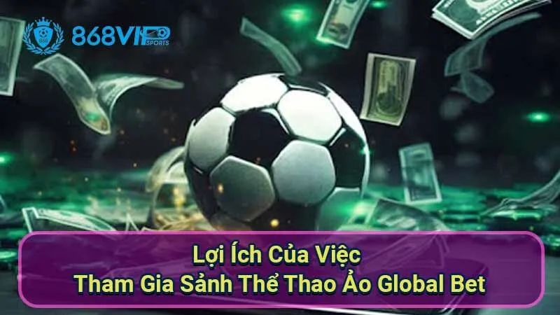 loi-ich-cua-viec-tham-gia-sanh-the-thao-ao-global-bet