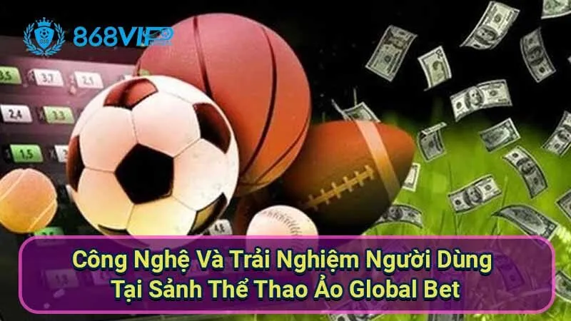cong-nghe-va-trai-nghiem-nguoi-dung-tai-sanh-the-thao-ao-global-bet