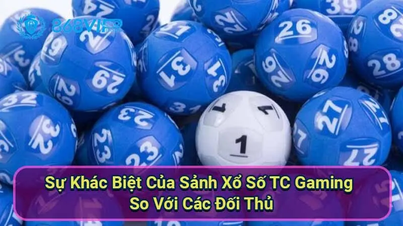 su-khac-biet-cua-sanh-xo-so-tc-gaming-so-voi-cac-doi-thu